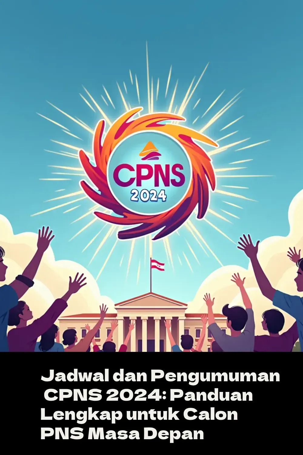 Jadwal dan Pengumuman CPNS 2024: Panduan Lengkap untuk Calon PNS Masa Depan 🚀👨‍💼👩‍💼
