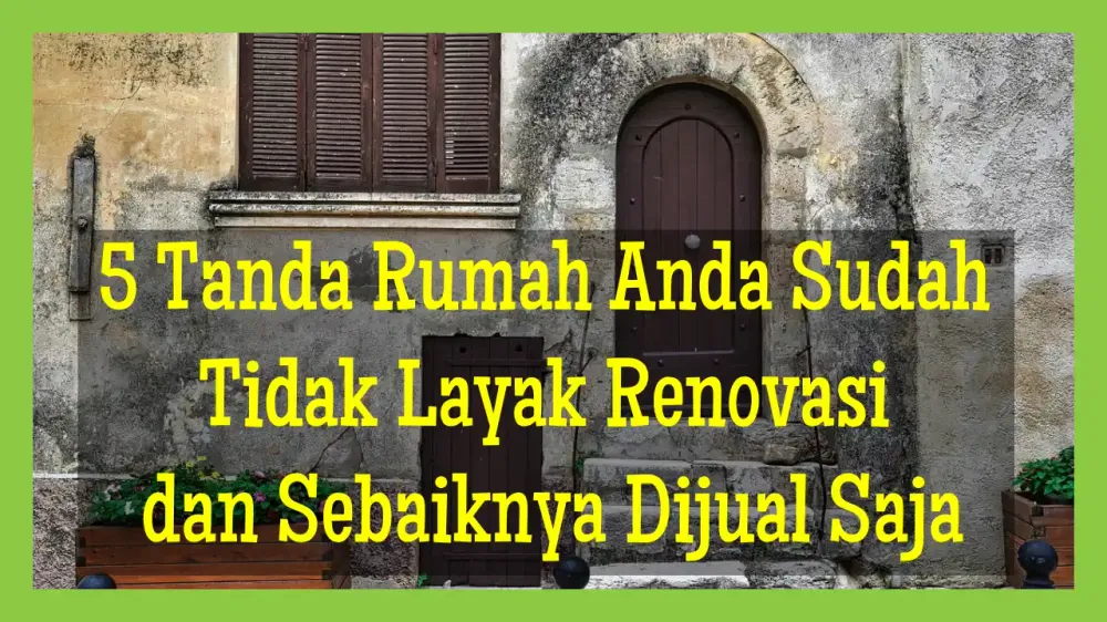 5 Tanda Rumah Anda Sudah Tidak Layak Renovasi dan Sebaiknya Dijual Saja